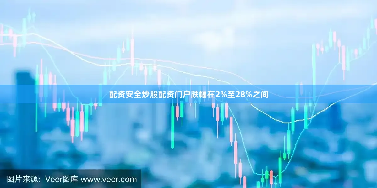 配资安全炒股配资门户跌幅在2%至28%之间