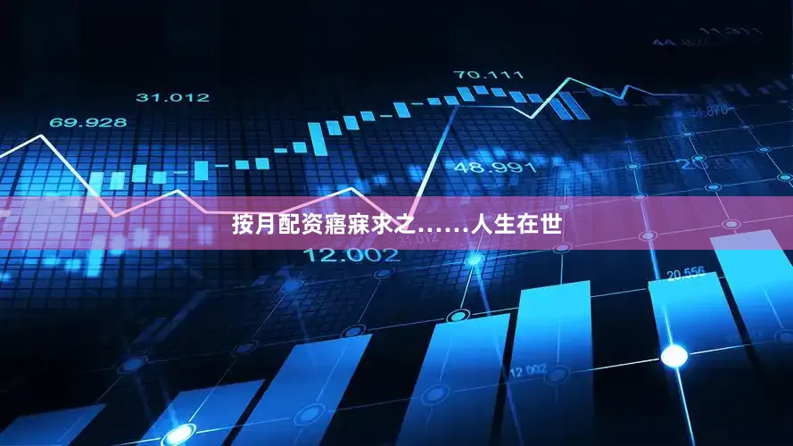 按月配资寤寐求之……人生在世