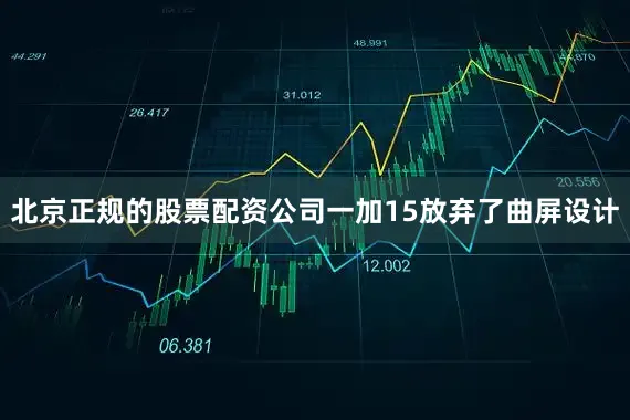 北京正规的股票配资公司一加15放弃了曲屏设计