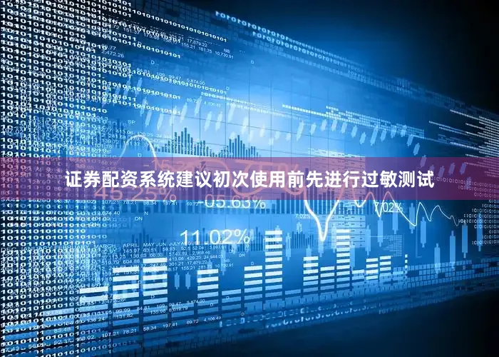 证券配资系统建议初次使用前先进行过敏测试