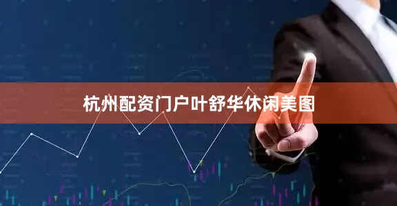 杭州配资门户叶舒华休闲美图