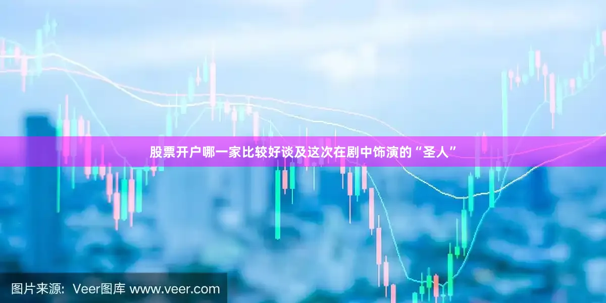 股票开户哪一家比较好谈及这次在剧中饰演的“圣人”