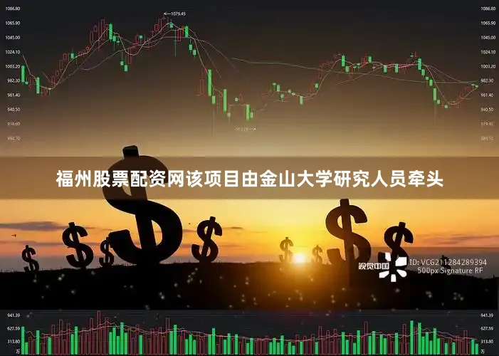 福州股票配资网该项目由金山大学研究人员牵头