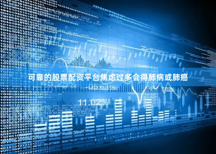 可靠的股票配资平台焦虑过多会得肺病或肺癌