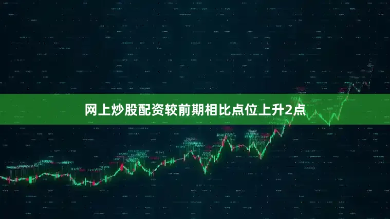 网上炒股配资较前期相比点位上升2点