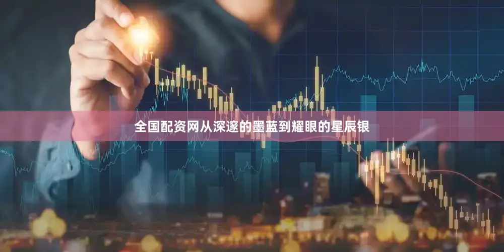全国配资网从深邃的墨蓝到耀眼的星辰银